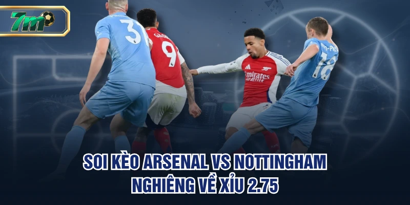 Soi Kèo Arsenal VS Nottingham | 16h30 Ngày 13/09, EPL 4 Soi kèo Arsenal vs Nottingham nghiêng về Xỉu 2.75