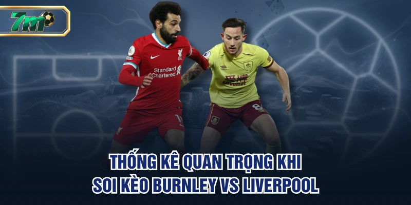 Soi Kèo Burnley VS Liverpool | 20h ngày 14/09, EPL 2 Thống kê khi quan trọng soi kèo Burnley vs Liverpool